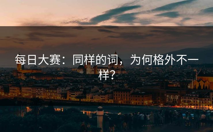 每日大赛：同样的词，为何格外不一样？